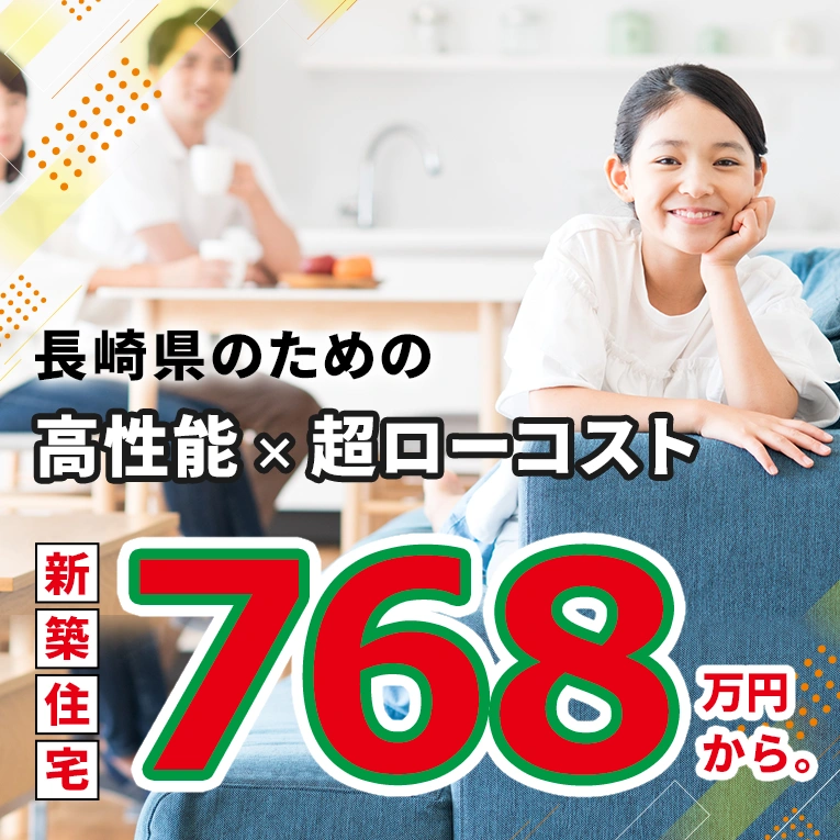 長崎県のための高性能×超ローコスト新築住宅768万円から。
